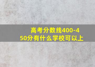 高考分数线400-450分有什么学校可以上