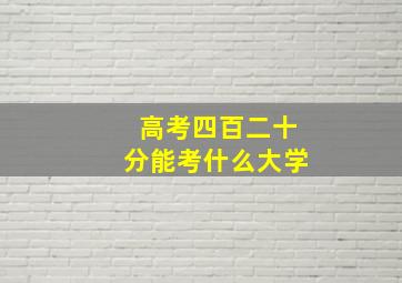 高考四百二十分能考什么大学