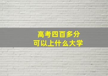 高考四百多分可以上什么大学