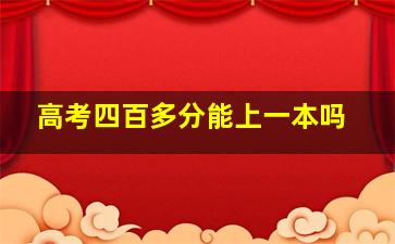 高考四百多分能上一本吗