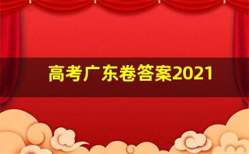 高考广东卷答案2021