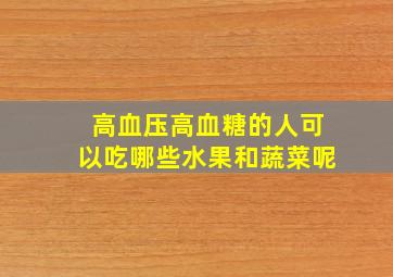 高血压高血糖的人可以吃哪些水果和蔬菜呢