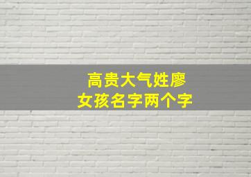 高贵大气姓廖女孩名字两个字