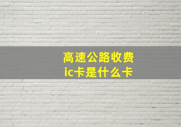 高速公路收费ic卡是什么卡