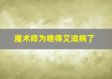 魔术师为啥得艾滋病了