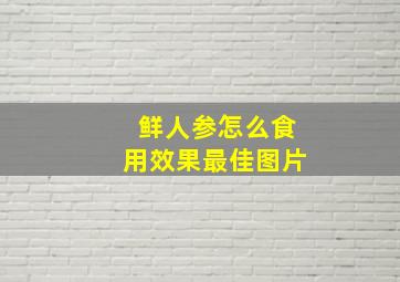 鲜人参怎么食用效果最佳图片