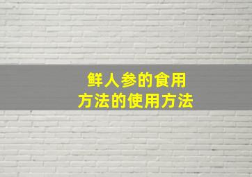 鲜人参的食用方法的使用方法