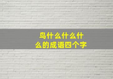 鸟什么什么什么的成语四个字