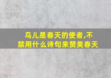 鸟儿是春天的使者,不禁用什么诗句来赞美春天