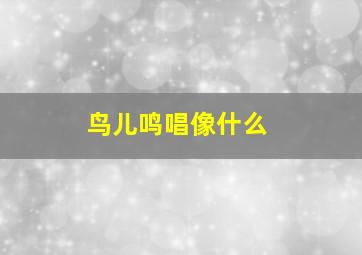 鸟儿鸣唱像什么