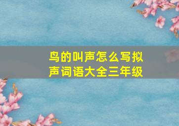 鸟的叫声怎么写拟声词语大全三年级