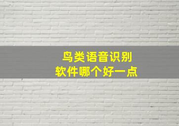 鸟类语音识别软件哪个好一点