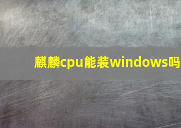 麒麟cpu能装windows吗