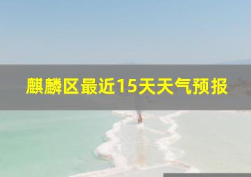 麒麟区最近15天天气预报