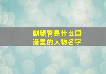 麒麟臂是什么国漫里的人物名字