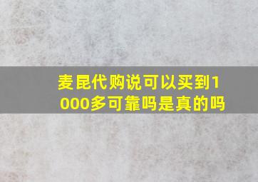 麦昆代购说可以买到1000多可靠吗是真的吗