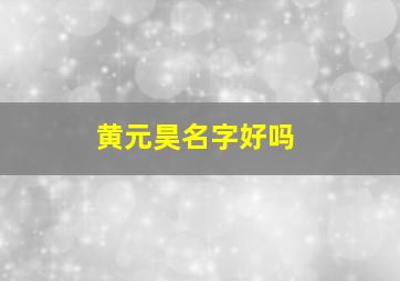 黄元昊名字好吗