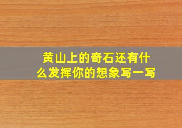 黄山上的奇石还有什么发挥你的想象写一写