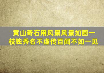 黄山奇石用风景风景如画一枝独秀名不虚传百闻不如一见