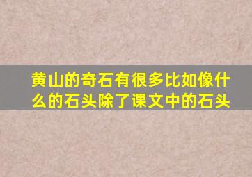 黄山的奇石有很多比如像什么的石头除了课文中的石头