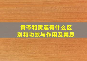 黄芩和黄连有什么区别和功效与作用及禁忌