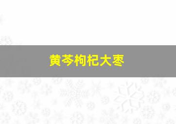 黄芩枸杞大枣