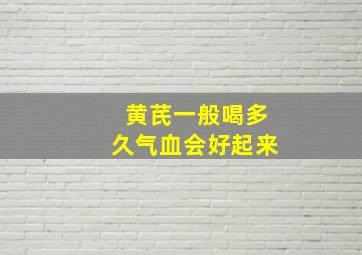 黄芪一般喝多久气血会好起来