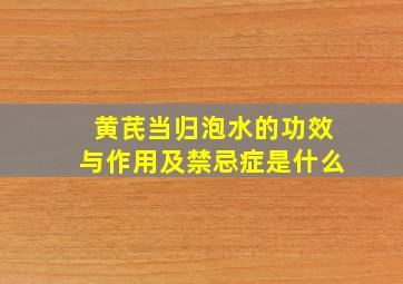 黄芪当归泡水的功效与作用及禁忌症是什么