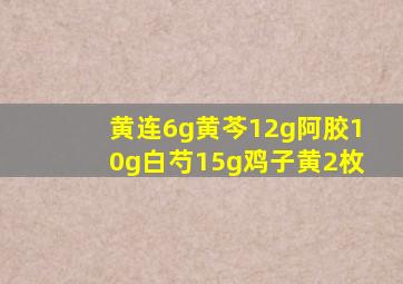 黄连6g黄芩12g阿胶10g白芍15g鸡子黄2枚