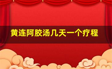 黄连阿胶汤几天一个疗程