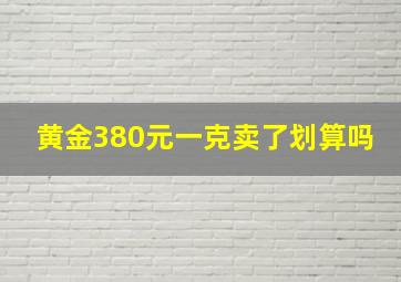 黄金380元一克卖了划算吗