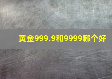 黄金999.9和9999哪个好