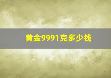 黄金9991克多少钱