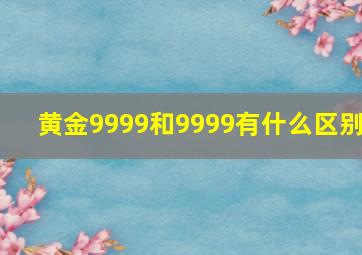 黄金9999和9999有什么区别