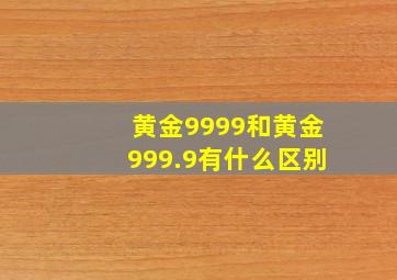 黄金9999和黄金999.9有什么区别