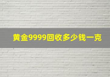 黄金9999回收多少钱一克