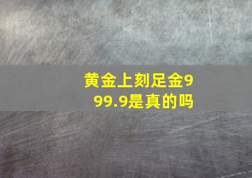 黄金上刻足金999.9是真的吗