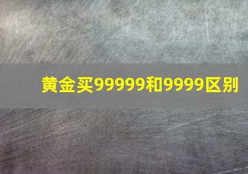 黄金买99999和9999区别