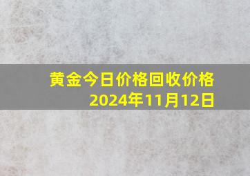 黄金今日价格回收价格2024年11月12日