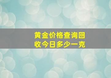 黄金价格查询回收今日多少一克