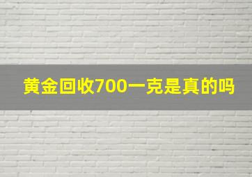 黄金回收700一克是真的吗