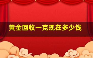 黄金回收一克现在多少钱