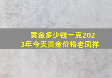 黄金多少钱一克2023年今天黄金价格老凤祥