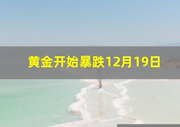 黄金开始暴跌12月19日