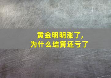 黄金明明涨了,为什么结算还亏了