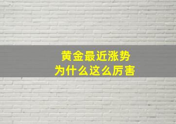 黄金最近涨势为什么这么厉害