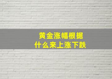 黄金涨幅根据什么来上涨下跌