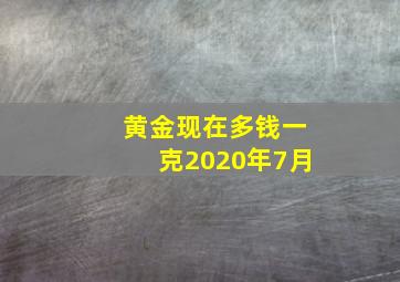 黄金现在多钱一克2020年7月