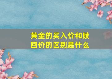 黄金的买入价和赎回价的区别是什么