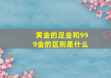 黄金的足金和999金的区别是什么